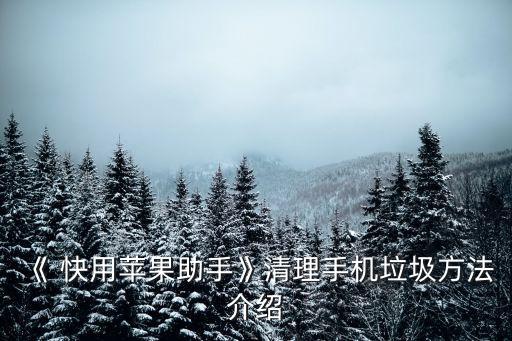 《 快用苹果助手》清理手机垃圾方法介绍