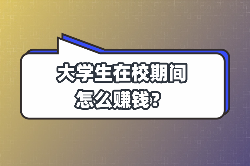 大学生在校期间怎么赚钱？