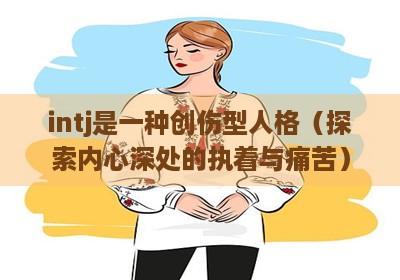 intj是一种创伤型人格（探索内心深处的执着与痛苦）