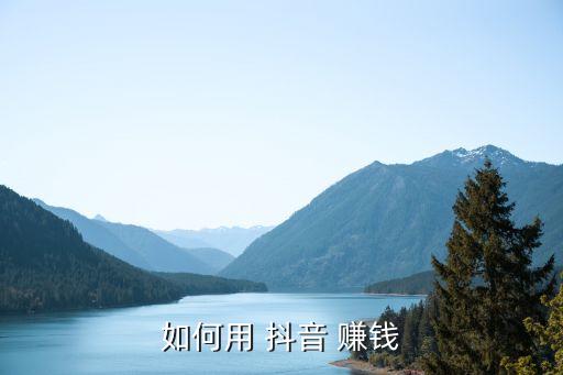 如何用 抖音 赚钱