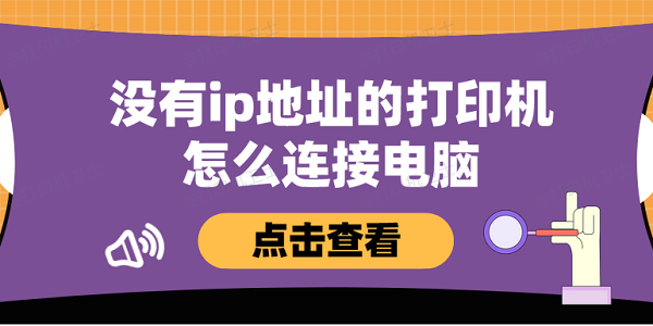 没有ip地址的打印机怎么连接电脑？3招教你连接！