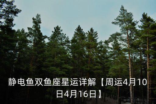 静电鱼双鱼座星运详解【周运4月10日4月16日】