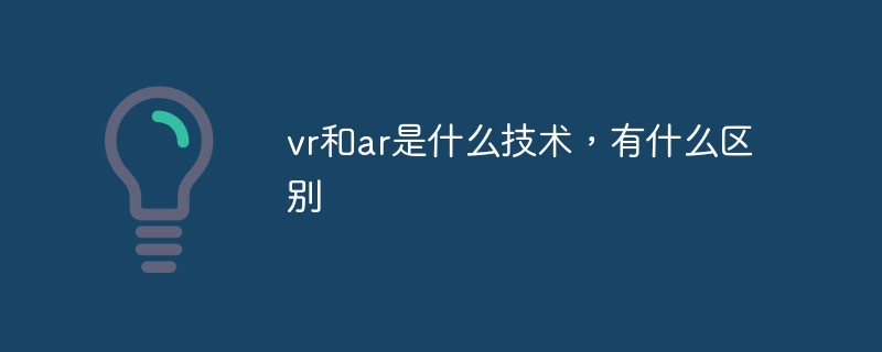 vr和ar是什么技术，有什么区别