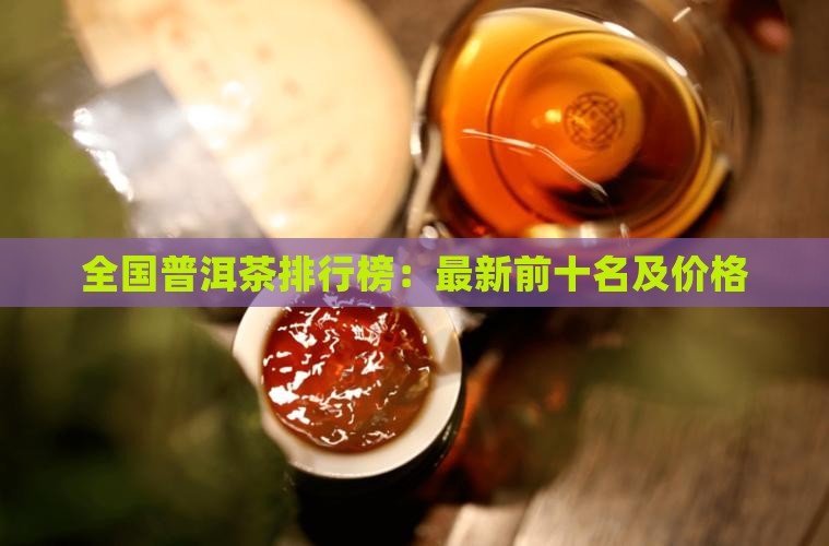 全国普洱茶排行榜：最新前十名及价格