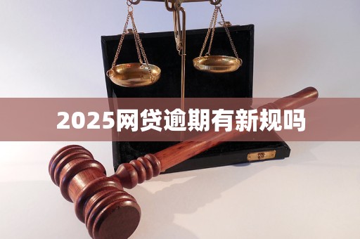 2025网贷逾期有新规吗