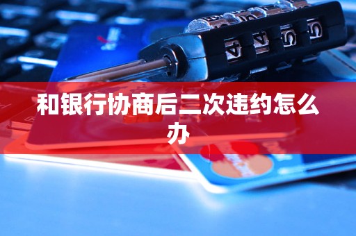 和银行协商后二次违约怎么办